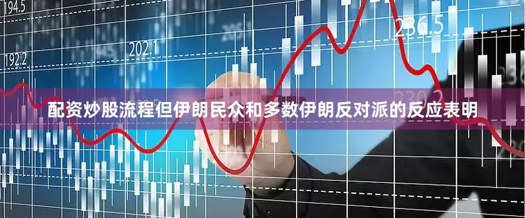 配资炒股流程但伊朗民众和多数伊朗反对派的反应表明